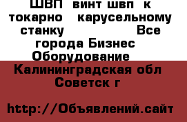 ШВП, винт швп  к токарно - карусельному станку 1512, 1516. - Все города Бизнес » Оборудование   . Калининградская обл.,Советск г.